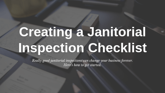 Creating a janitorial inspection checklist: Really good janitorial inspections can change your business forever. Here's how to get started.